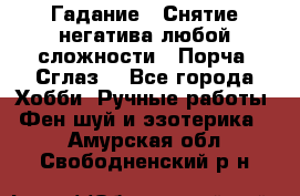 Гадание.  Снятие негатива любой сложности.  Порча. Сглаз. - Все города Хобби. Ручные работы » Фен-шуй и эзотерика   . Амурская обл.,Свободненский р-н